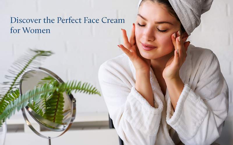 Discover the Perfect Face Cream for Women